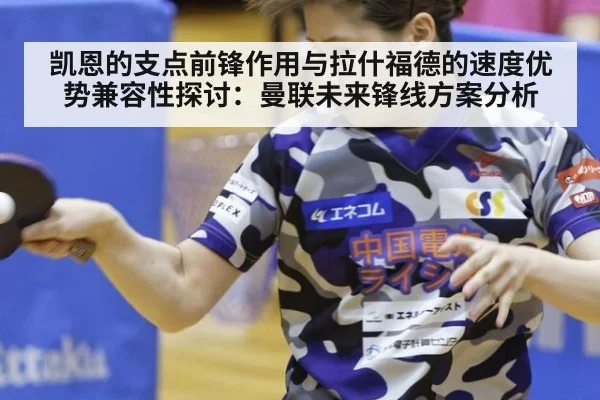 凯恩的支点前锋作用与拉什福德的速度优势兼容性探讨：曼联未来锋线方案分析